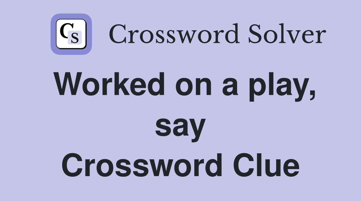 Worked on a play, say Crossword Clue