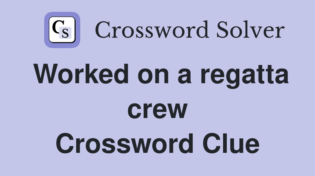Worked on a regatta crew Crossword Clue