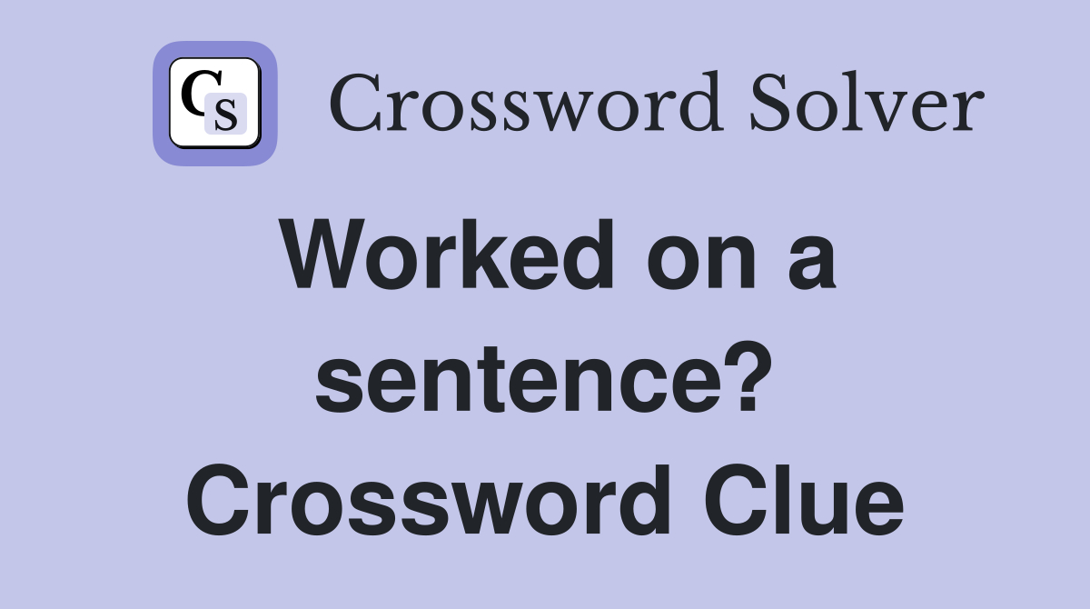 Worked on a sentence? Crossword Clue
