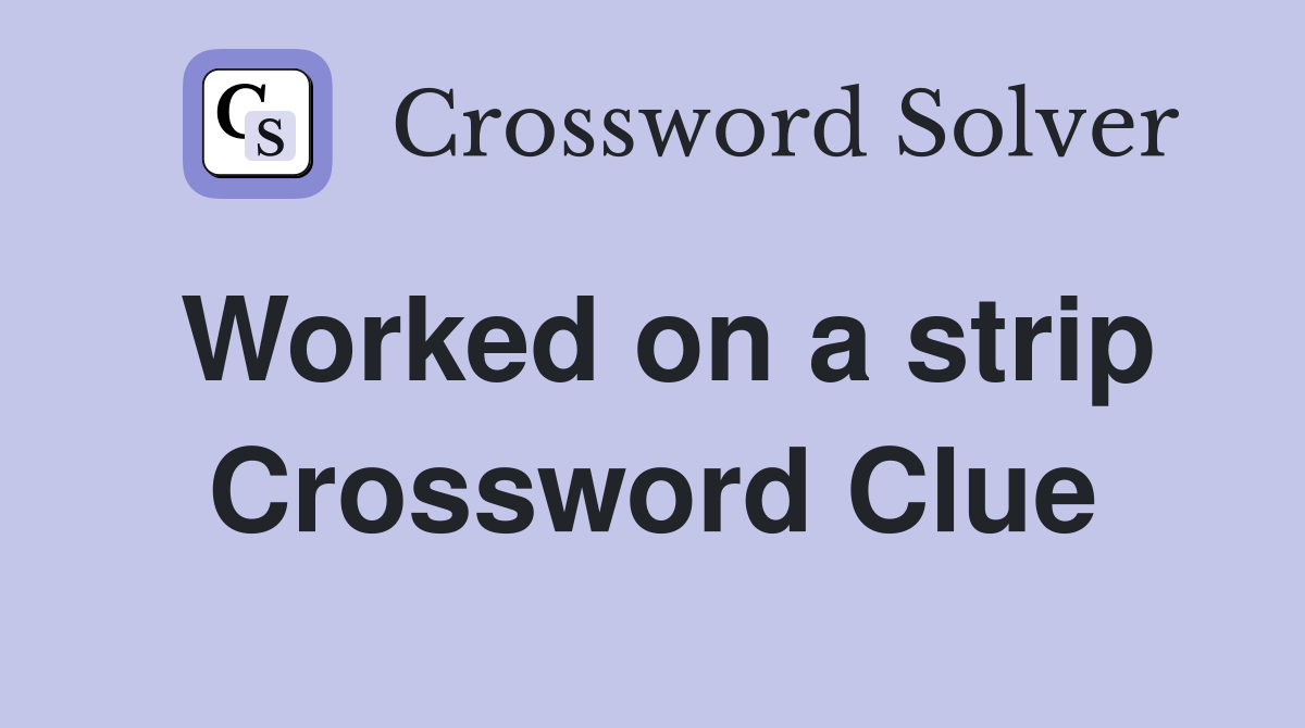 Worked on a strip Crossword Clue