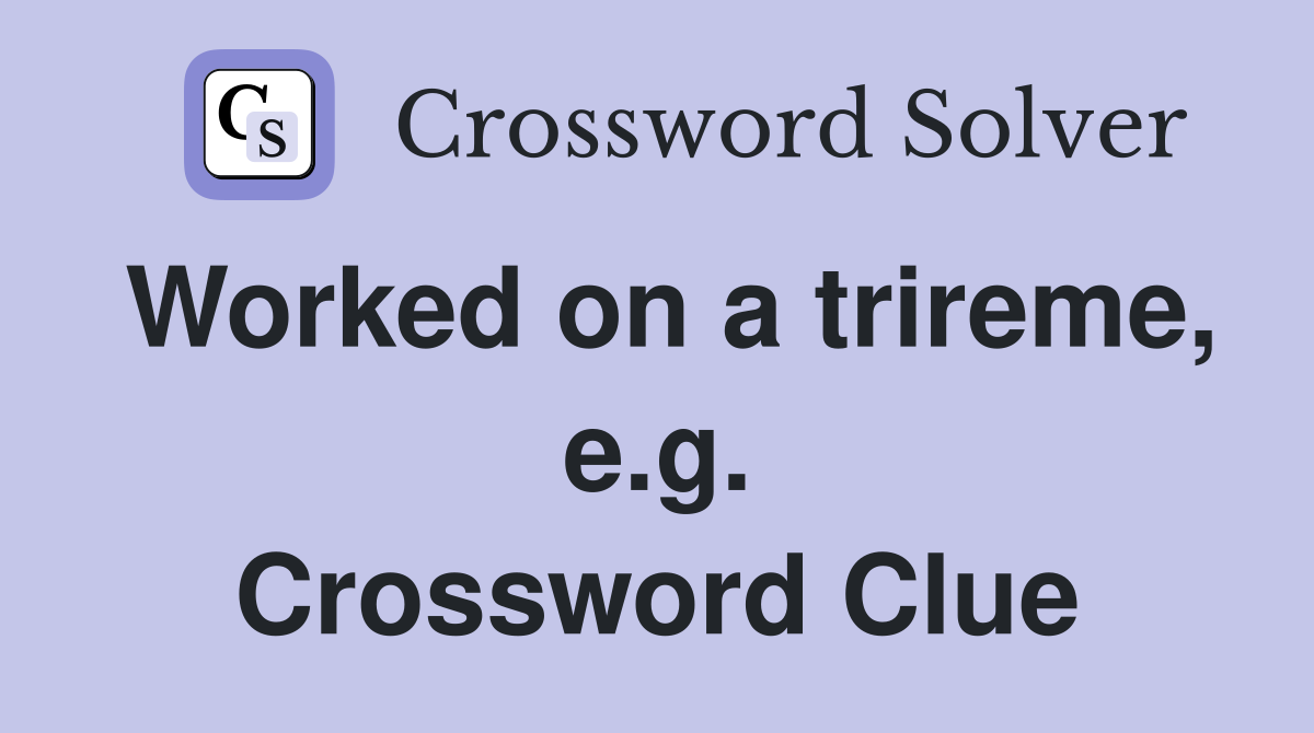 Worked on a trireme, e.g. Crossword Clue