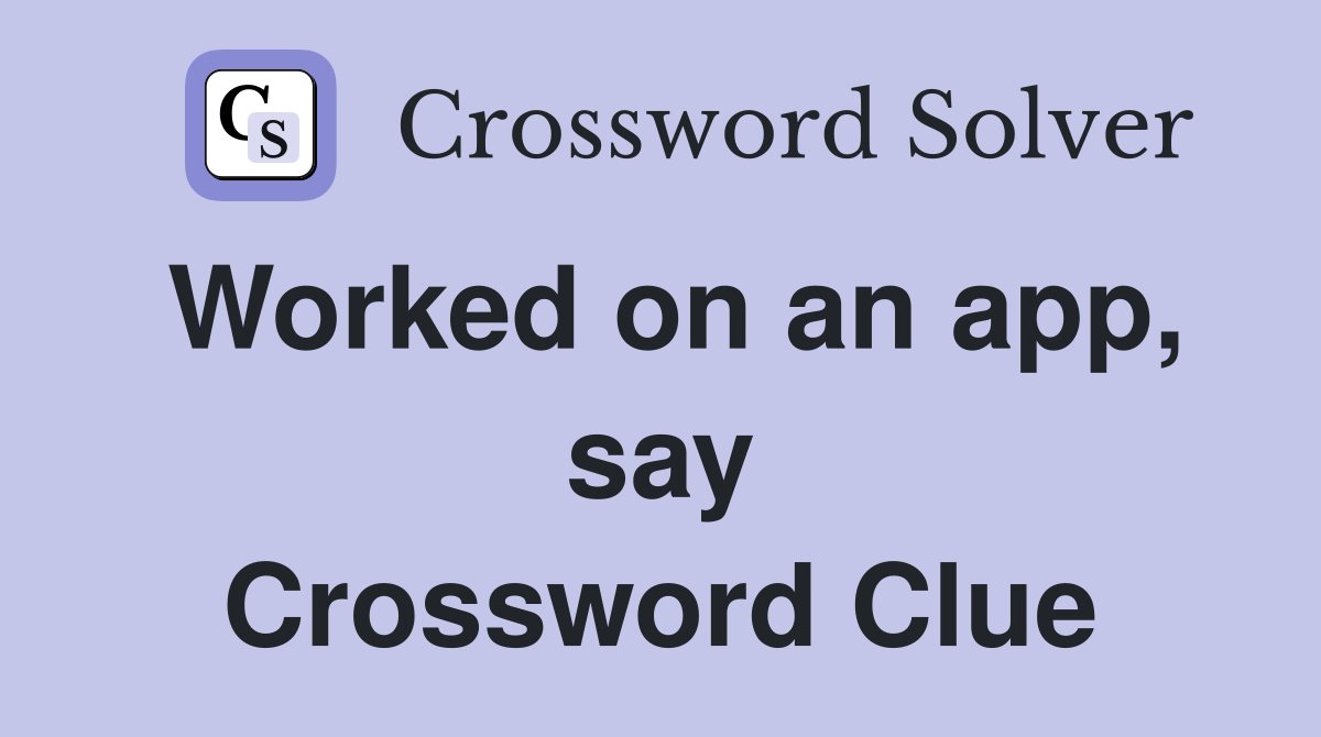 Worked on an app, say Crossword Clue