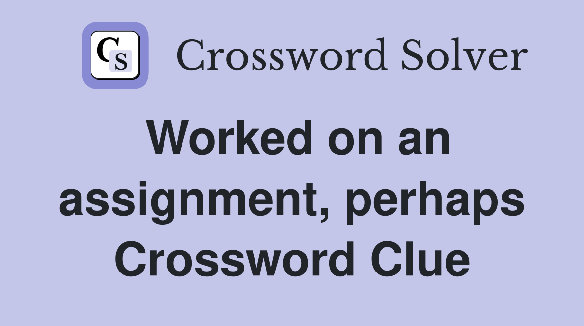 Worked on an assignment, perhaps Crossword Clue