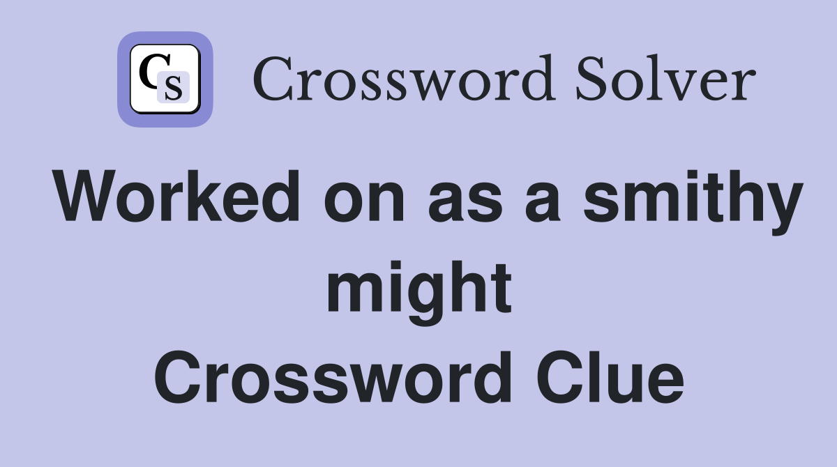 Worked on as a smithy might Crossword Clue