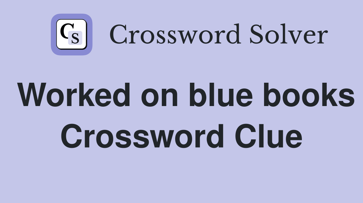 Worked on blue books Crossword Clue