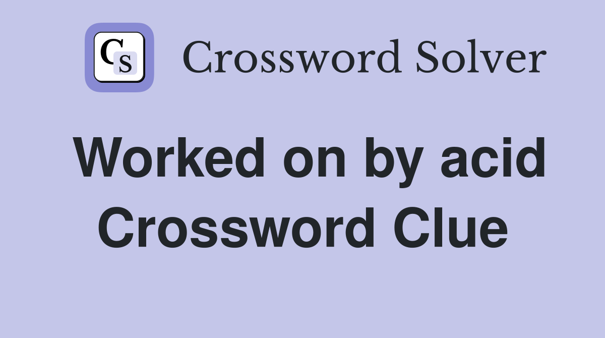 Worked on by acid Crossword Clue