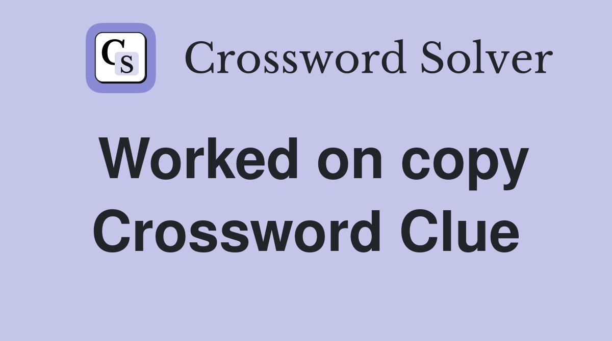 Worked on copy Crossword Clue