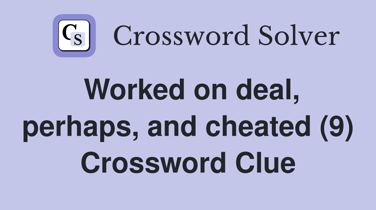Worked on deal, perhaps, and cheated (9) Crossword Clue
