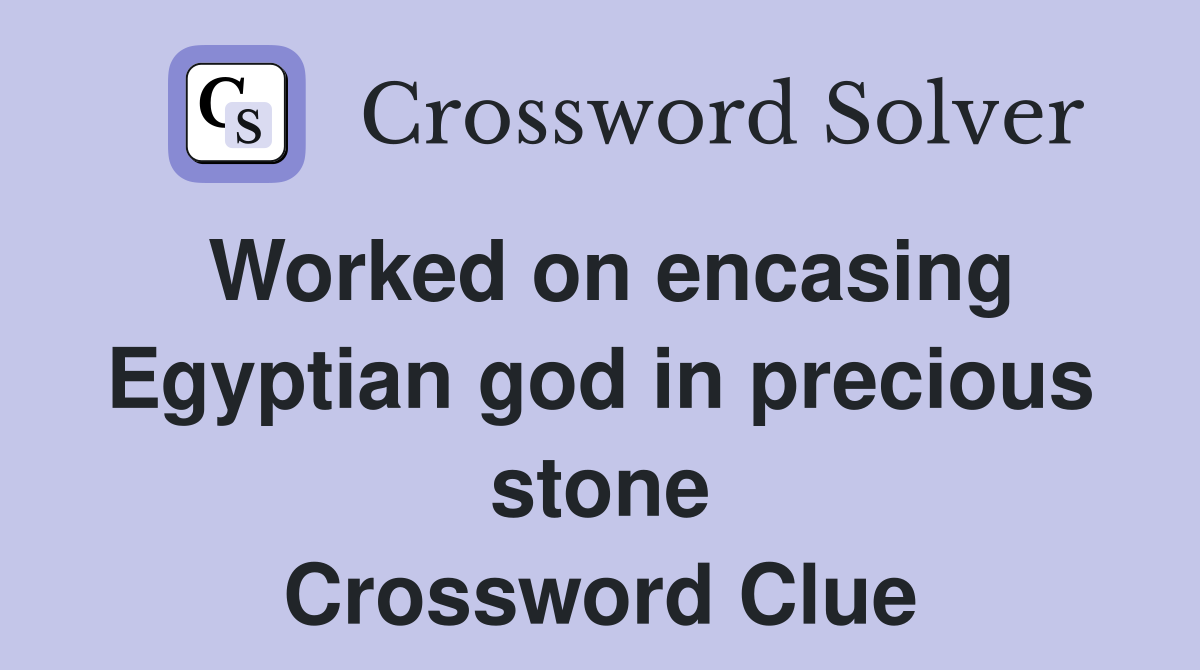 Worked on encasing Egyptian god in precious stone Crossword Clue