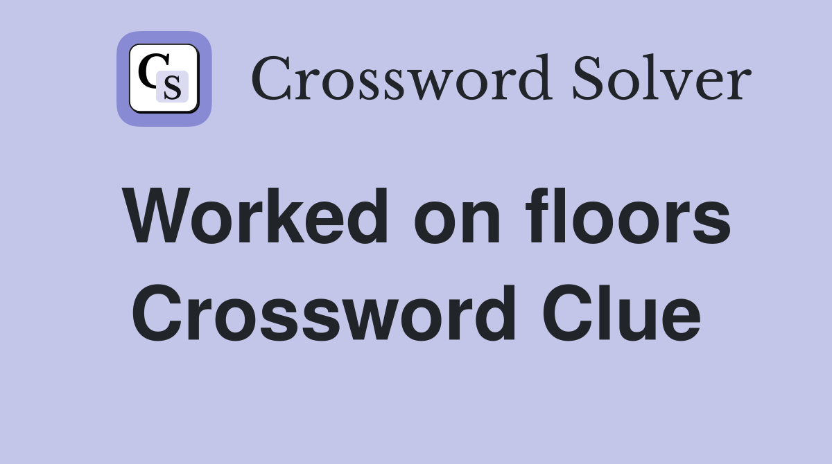 Worked on floors Crossword Clue