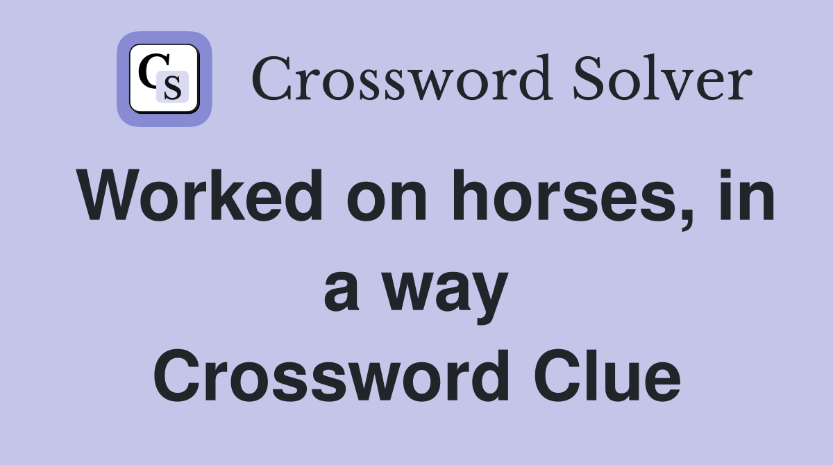 Worked on horses, in a way Crossword Clue