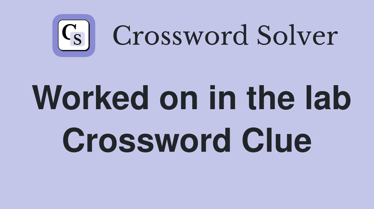 Worked on in the lab Crossword Clue