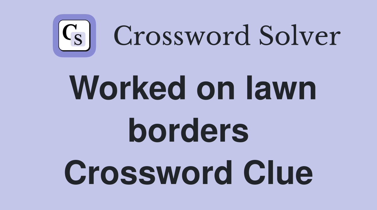 Worked on lawn borders Crossword Clue