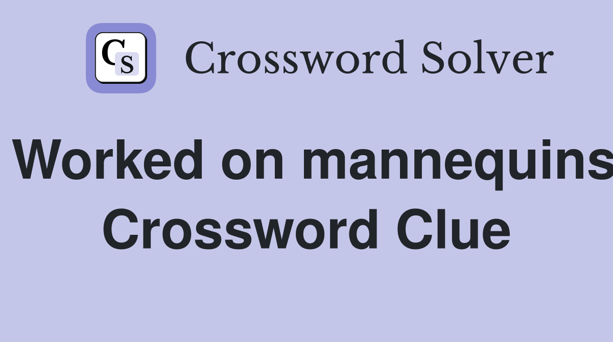 Worked on mannequins Crossword Clue