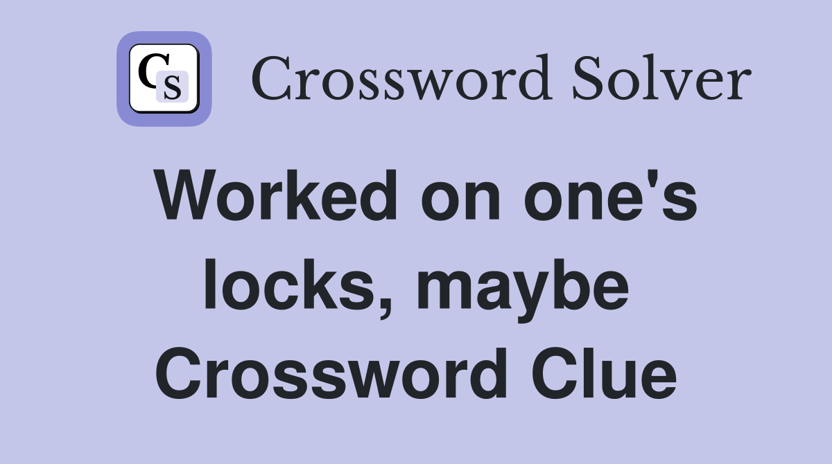 Worked on one's locks, maybe Crossword Clue