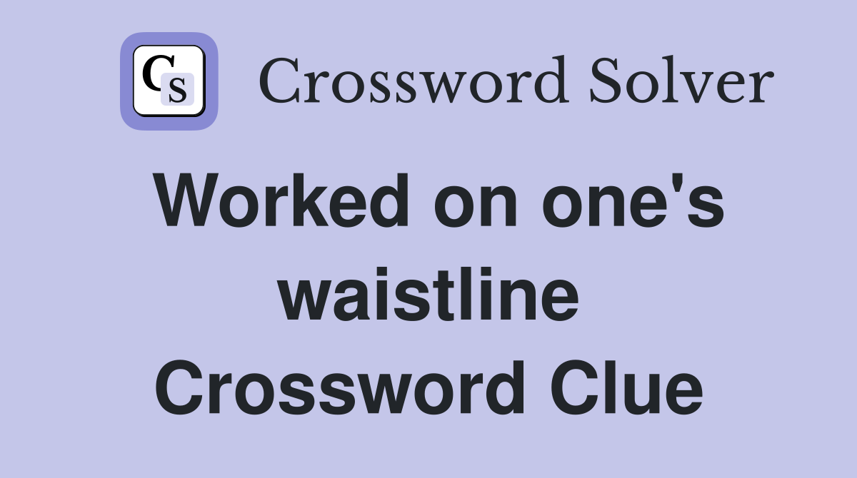Worked on one's waistline Crossword Clue