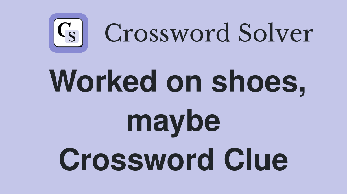 Worked on shoes, maybe Crossword Clue