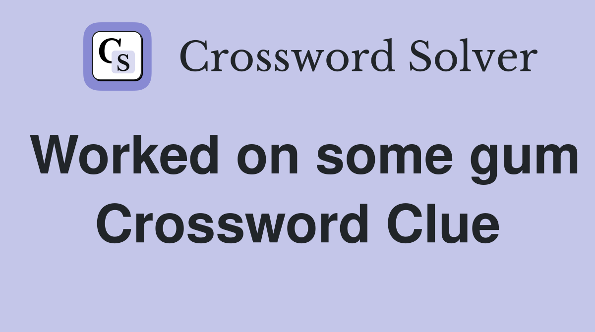 Worked on some gum Crossword Clue