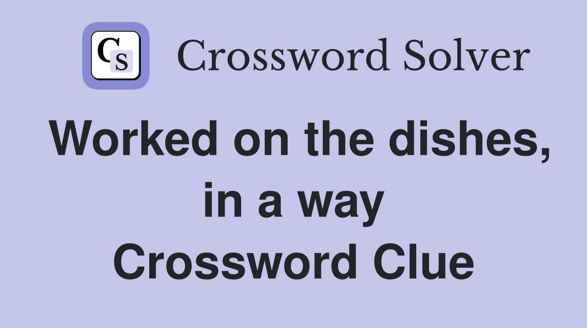 Worked on the dishes, in a way Crossword Clue