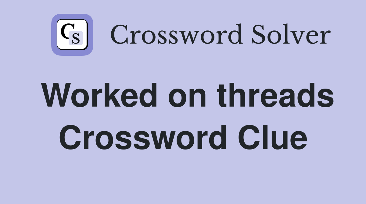 Worked on threads Crossword Clue