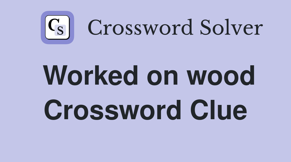 Worked on wood Crossword Clue