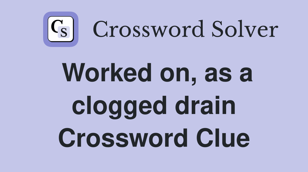Worked on, as a clogged drain Crossword Clue