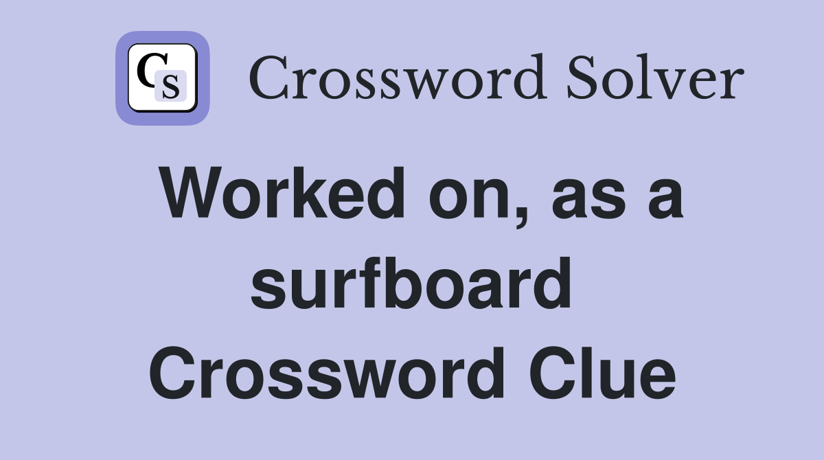 Worked on, as a surfboard Crossword Clue