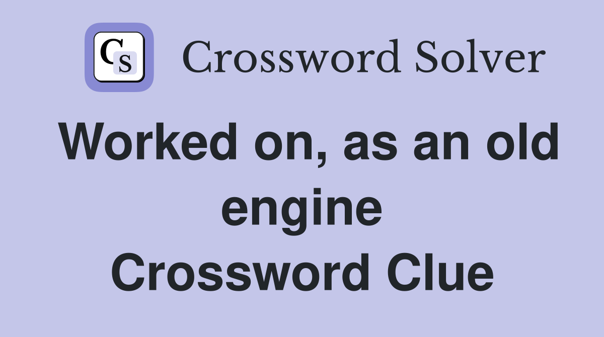 Worked on, as an old engine Crossword Clue