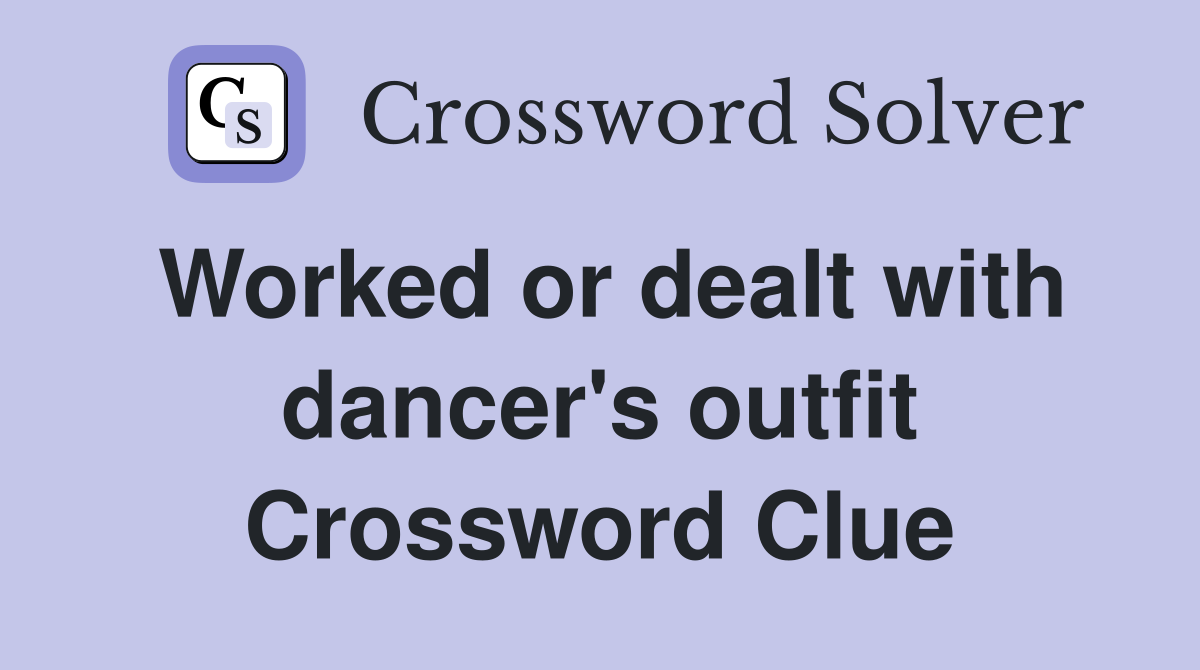 Worked or dealt with dancer's outfit Crossword Clue