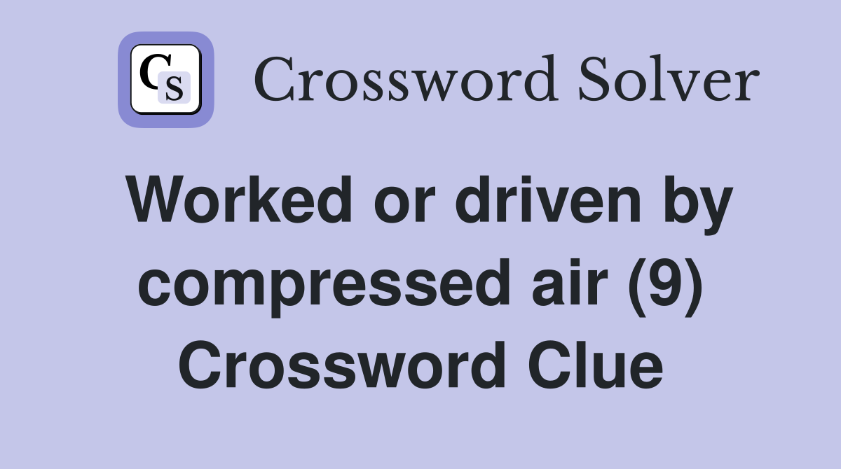 Worked or driven by compressed air (9) Crossword Clue