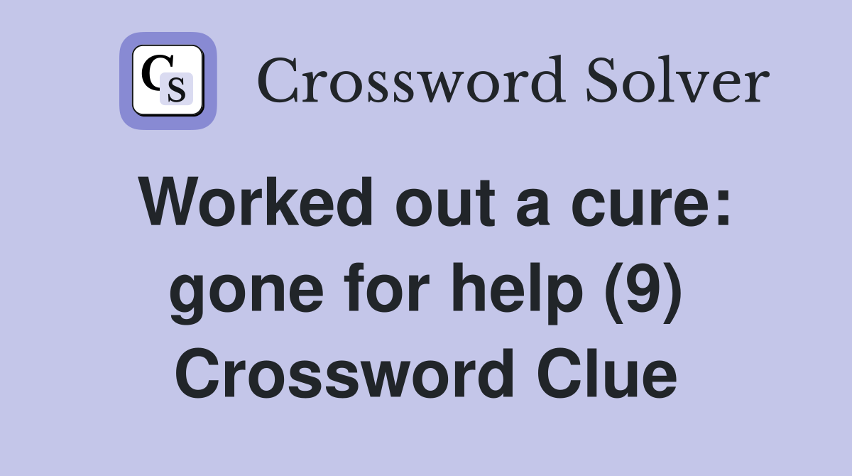 Worked out a cure: gone for help (9) Crossword Clue