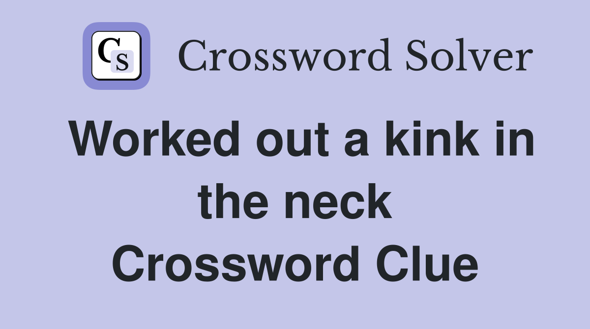 Worked out a kink in the neck Crossword Clue