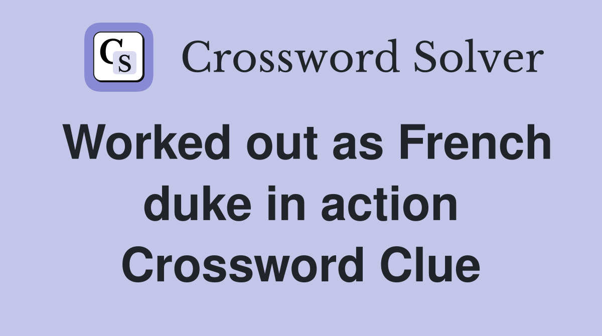 Worked out as French duke in action Crossword Clue