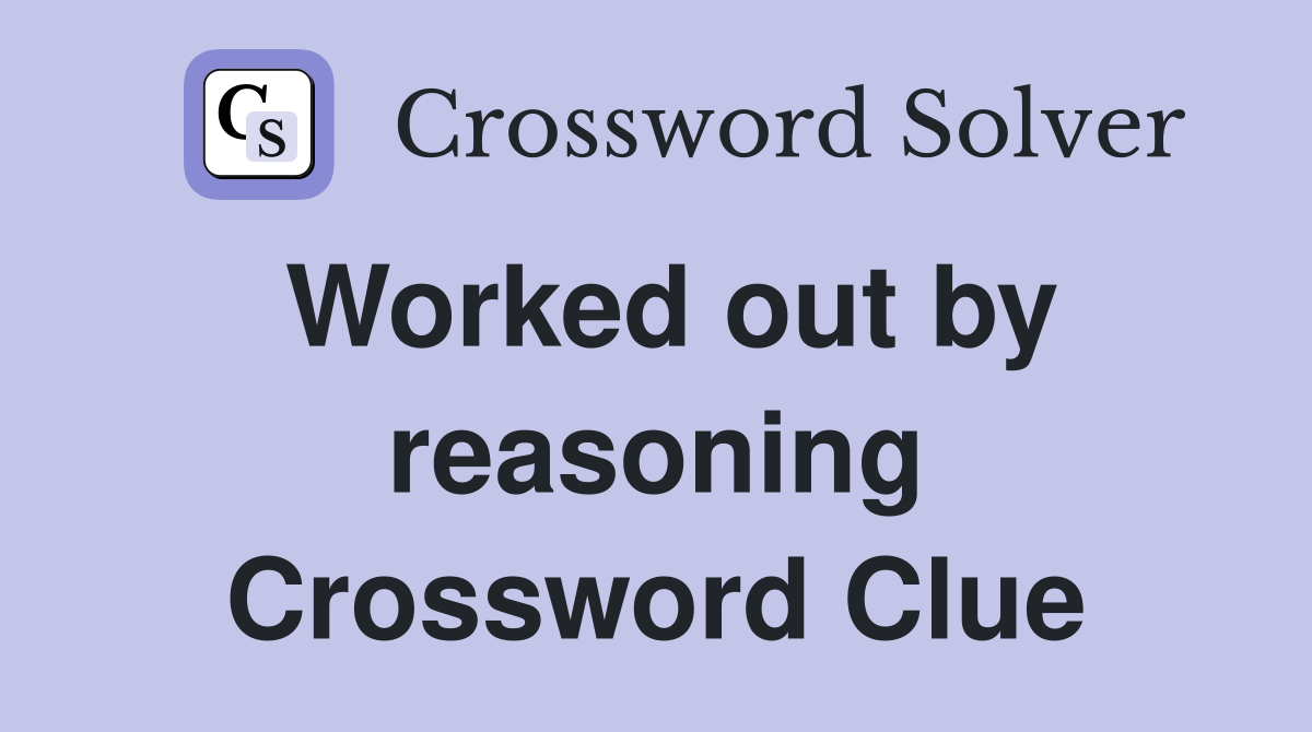 Worked out by reasoning Crossword Clue