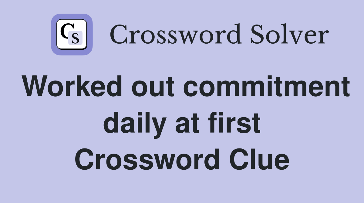 Worked out commitment daily at first Crossword Clue