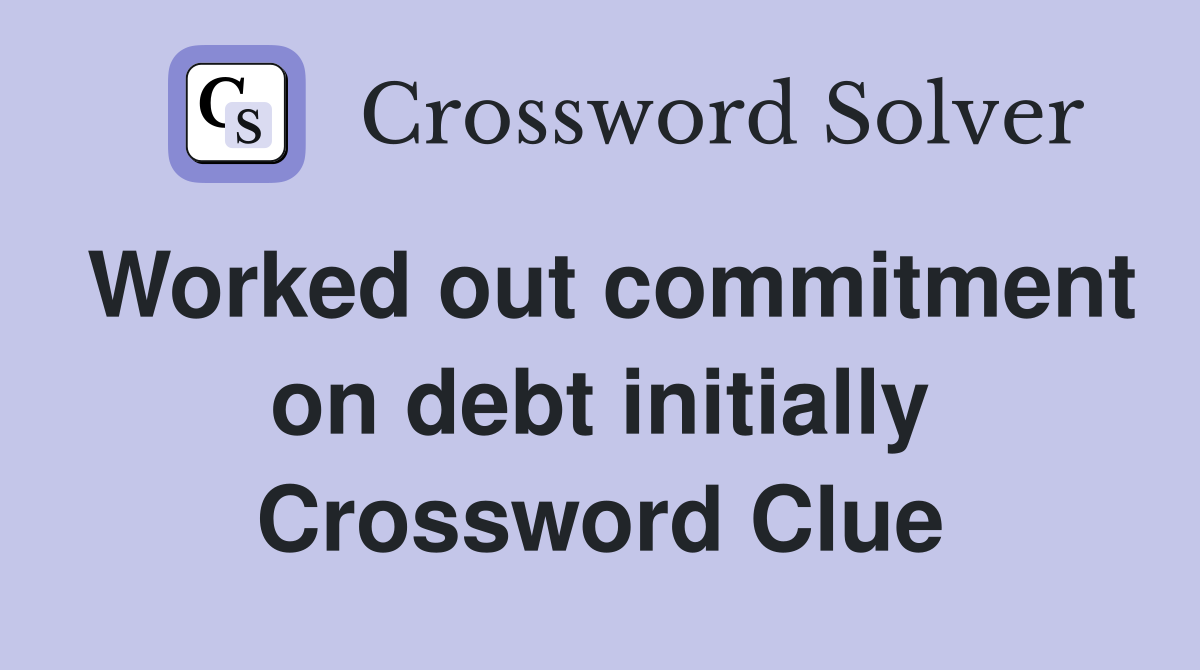 Worked out commitment on debt initially Crossword Clue