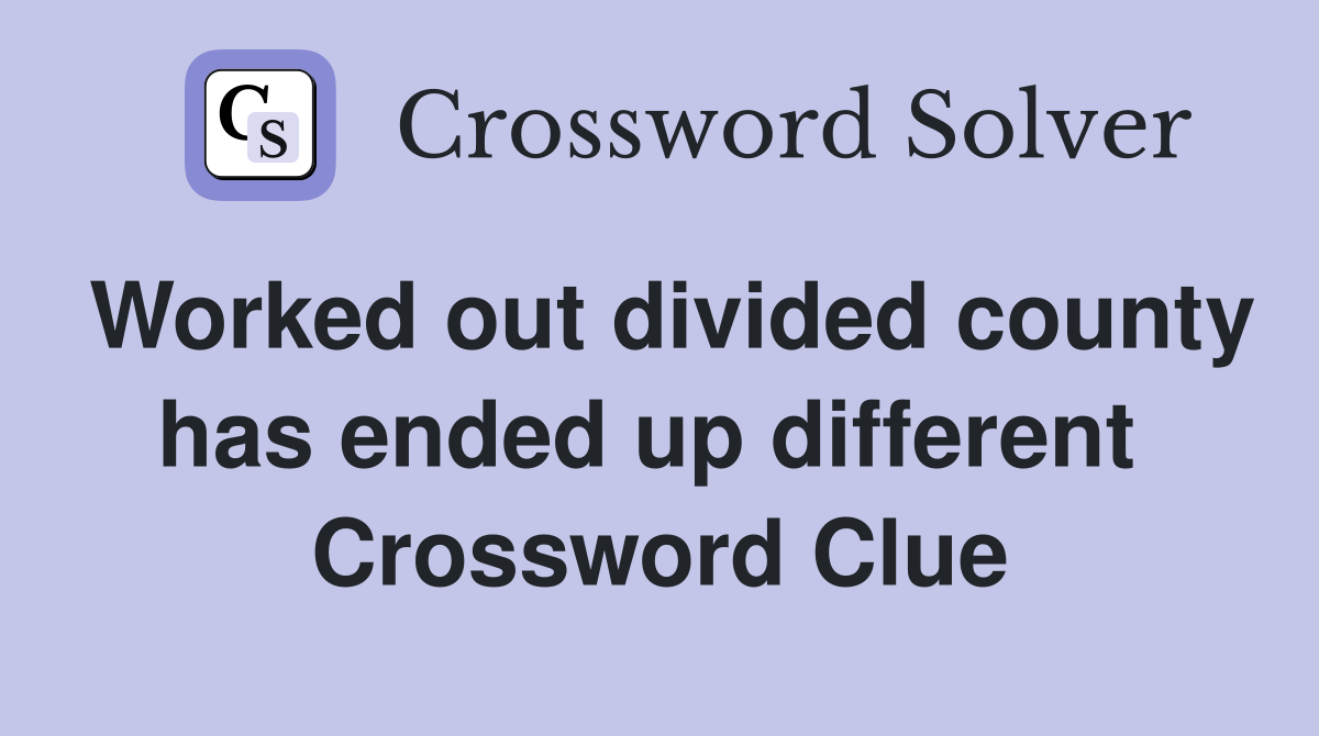 Worked out divided county has ended up different  Crossword Clue