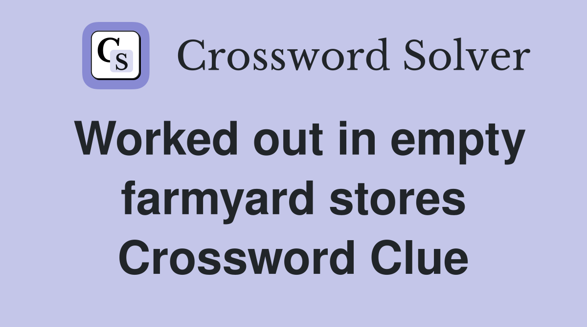 Worked out in empty farmyard stores Crossword Clue