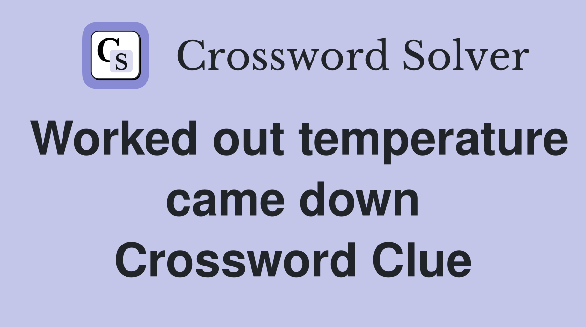 Worked out temperature came down Crossword Clue