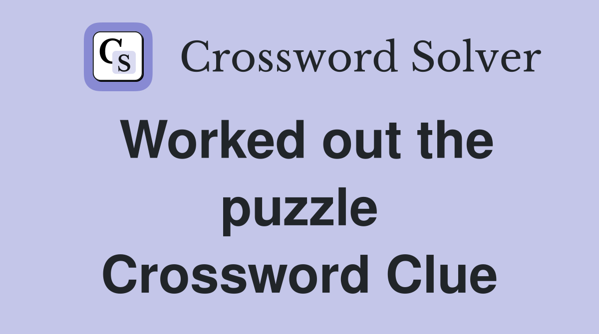 Worked out the puzzle Crossword Clue