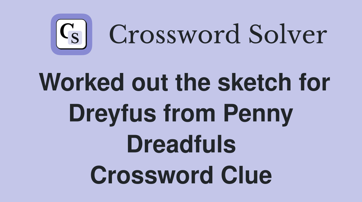 Worked out the sketch for Dreyfus from Penny Dreadfuls Crossword Clue