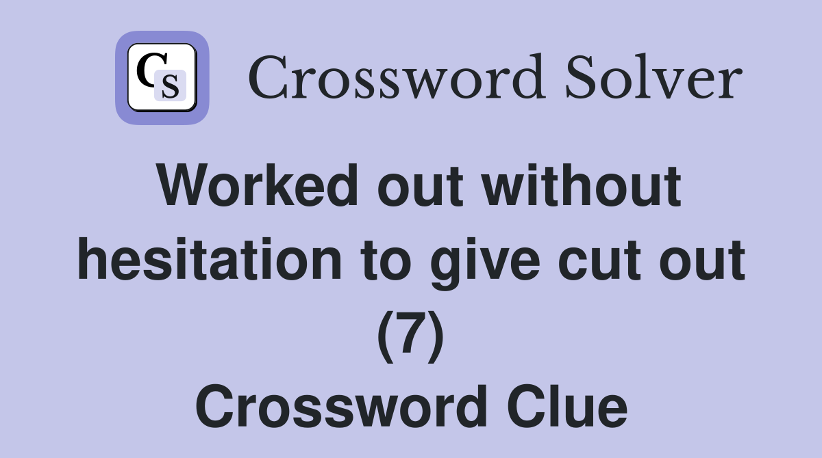 Worked out without hesitation to give cut out (7) Crossword Clue