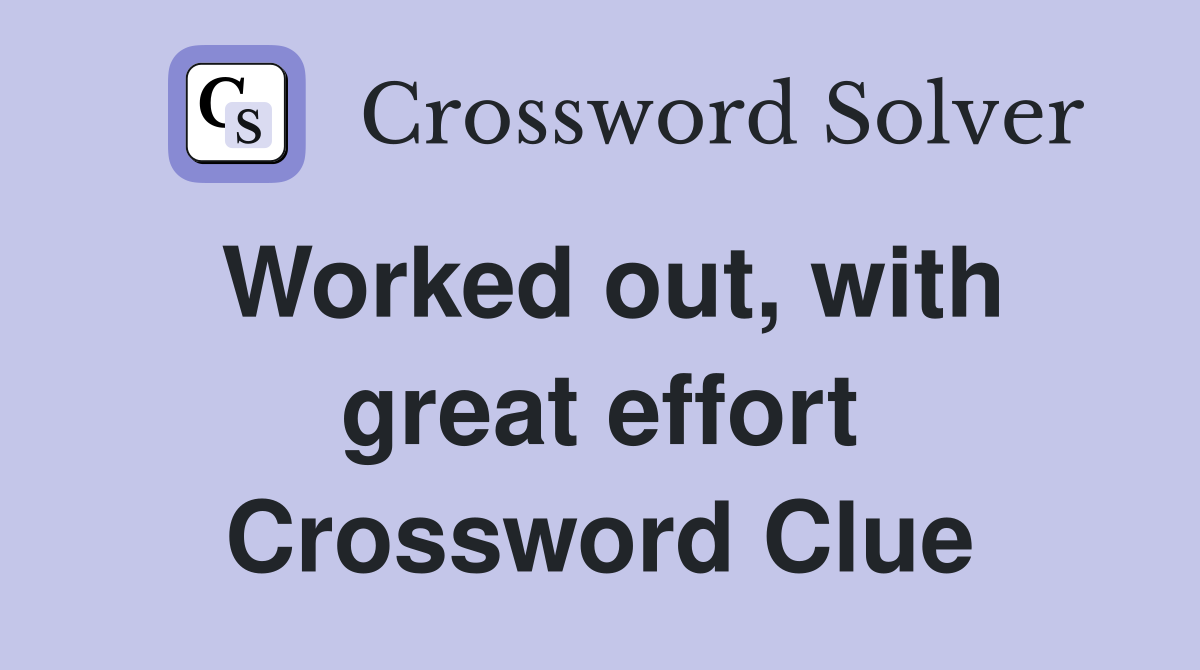 Worked out, with great effort Crossword Clue