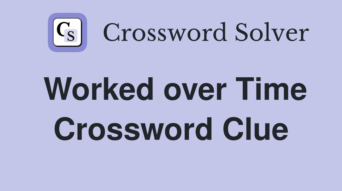 Worked over Time Crossword Clue