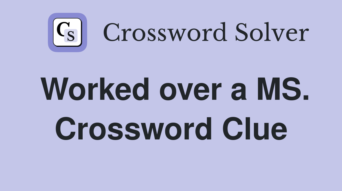 Worked over a MS. Crossword Clue