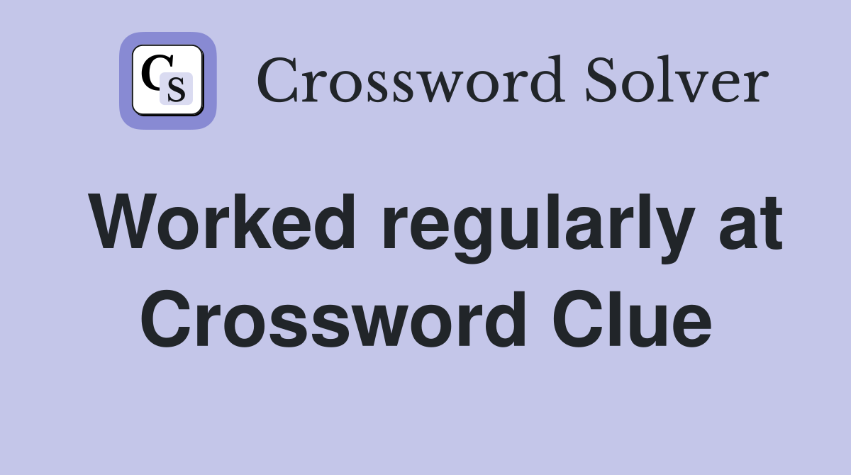 Worked regularly at Crossword Clue