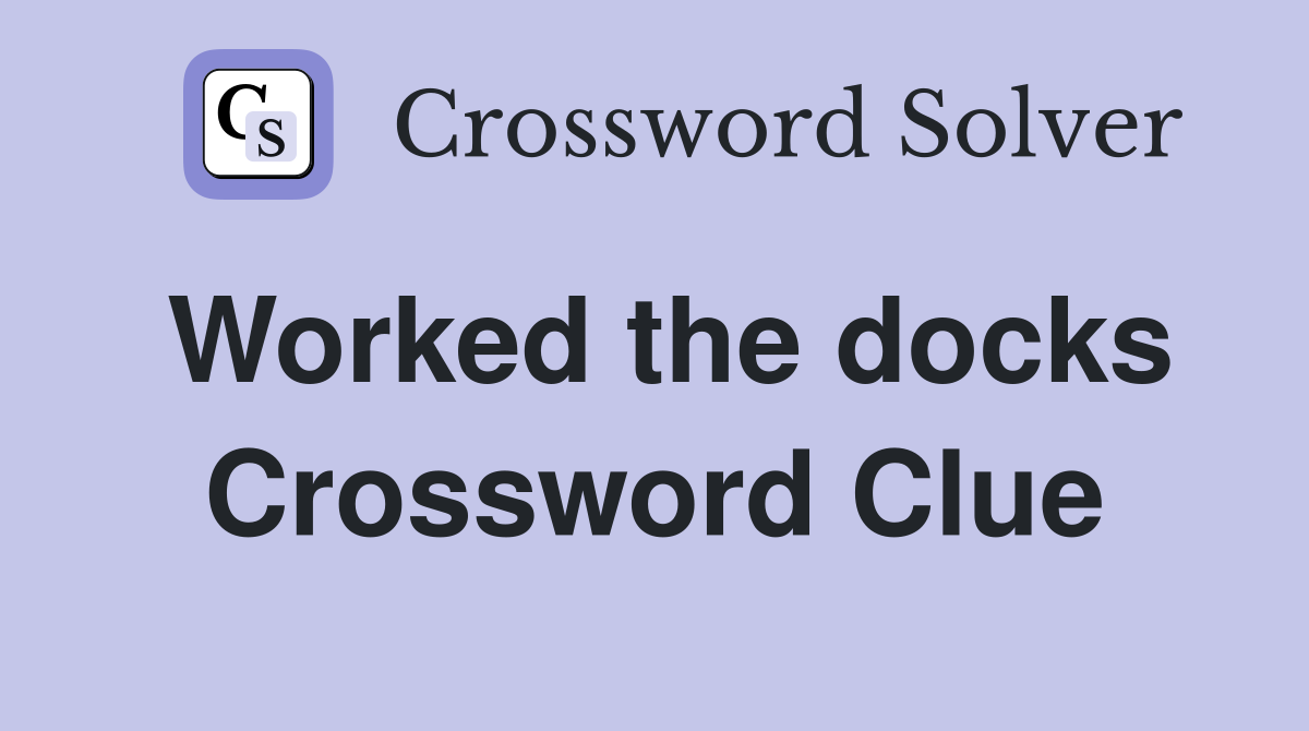Worked the docks Crossword Clue