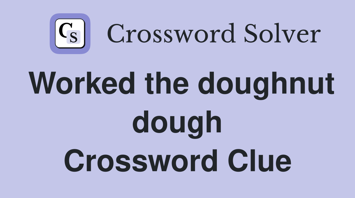 Worked the doughnut dough Crossword Clue
