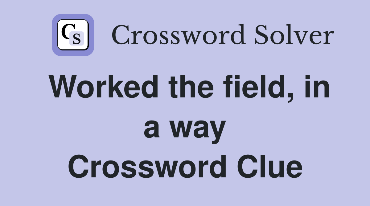 Worked the field, in a way Crossword Clue
