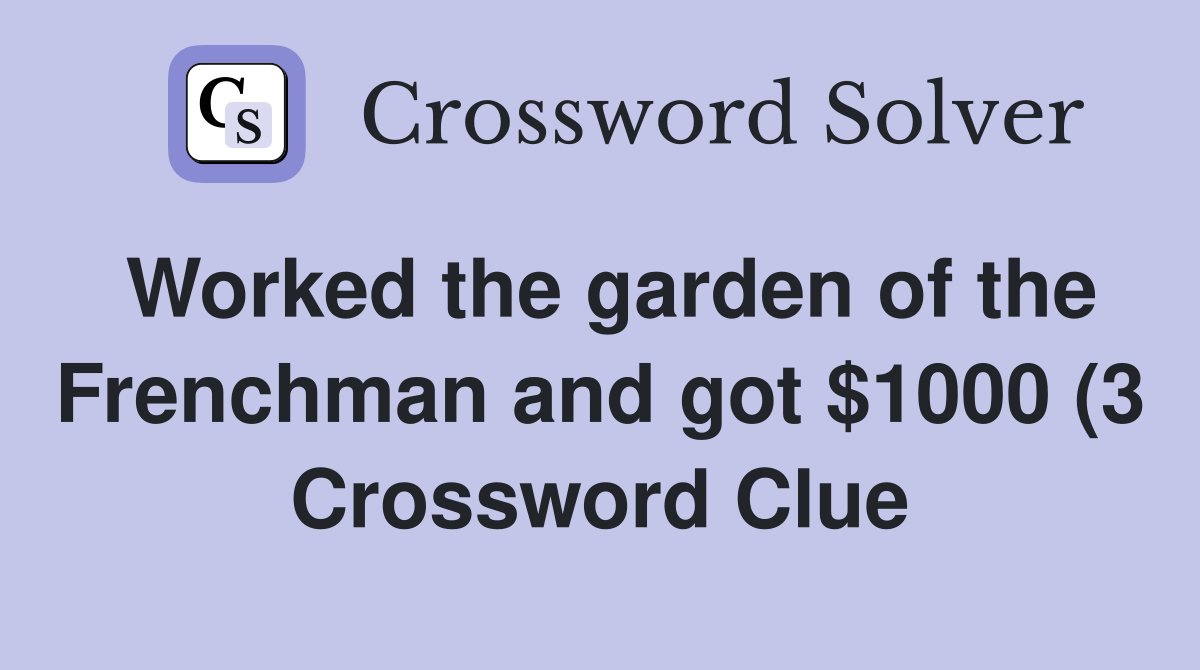 Worked the garden of the Frenchman and got $1000 (3) Crossword Clue Worked the garden of the Frenchman and got $1000 (3) Crossword Clue